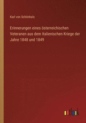 Erinnerungen eines sterreichischen Veteranen aus dem Italienischen Kriege der Jahre 1848 und 1849 1