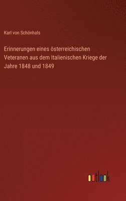 Erinnerungen eines sterreichischen Veteranen aus dem Italienischen Kriege der Jahre 1848 und 1849 1