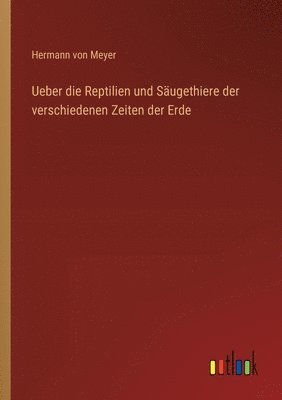 Ueber die Reptilien und Säugethiere der verschiedenen Zeiten der Erde