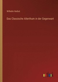 bokomslag Das Classische Alterthum in der Gegenwart