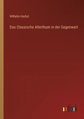 Classische Alterthum in der Gegenwart