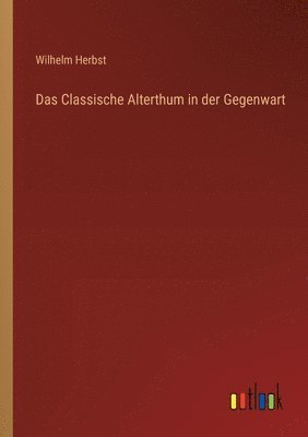 Das Classische Alterthum in der Gegenwart 1