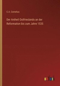 bokomslag Der Antheil Ostfrieslands an der Reformation bis zum Jahre 1535