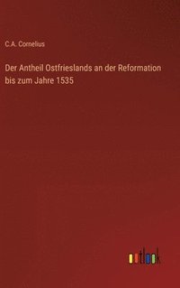 bokomslag Der Antheil Ostfrieslands an der Reformation bis zum Jahre 1535