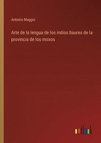 bokomslag Arte de la lengua de los indios baures de la provincia de los moxos