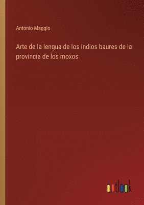 bokomslag Arte de la lengua de los indios baures de la provincia de los moxos