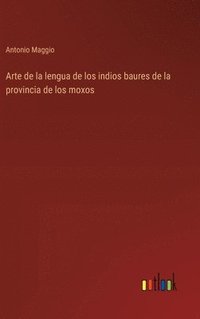 bokomslag Arte de la lengua de los indios baures de la provincia de los moxos