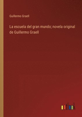 bokomslag La escuela del gran mundo; novela original de Guillermo Graell