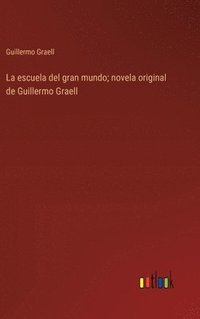 bokomslag La escuela del gran mundo; novela original de Guillermo Graell