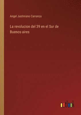 Angel Justiniano Carranza - revolucion del 39 en el Sur de Buenos-aires, Häftad