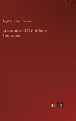 Angel Justiniano Carranza - revolucion del 39 en el Sur de Buenos-aires, Inbunden