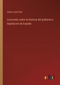 bokomslag Lecciones sobre la historia del gobierno y legislacion de Espaa