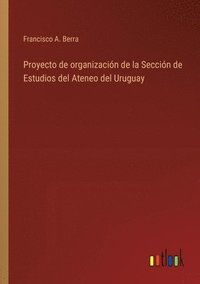 bokomslag Proyecto de organizacin de la Seccin de Estudios del Ateneo del Uruguay