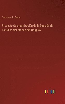 bokomslag Proyecto de organizacin de la Seccin de Estudios del Ateneo del Uruguay