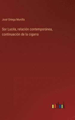 bokomslag Sor Lucila, relacin contempornea, continuacin de la cigarra