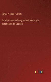 bokomslag Estudios sobre el engrandecimiento y la decadencia de España