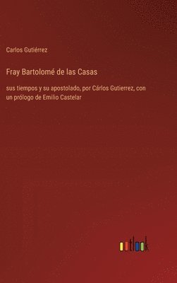 Carlos Gutiérrez - Fray Bartolomé de las Casas, Inbunden