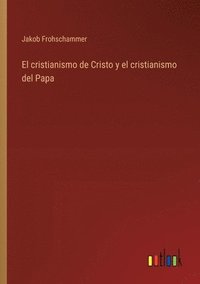 bokomslag El cristianismo de Cristo y el cristianismo del Papa