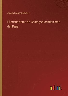 El cristianismo de Cristo y el cristianismo del Papa 1