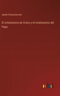 bokomslag El cristianismo de Cristo y el cristianismo del Papa