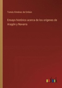bokomslag Ensayo histrico acerca de los orgenes de Aragn y Navarra