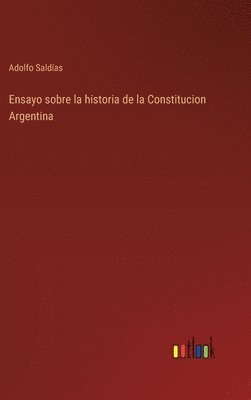 Ensayo sobre la historia de la Constitucion Argentina 1