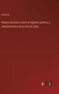 bokomslag Reales decretos sobre el régimen político y administrativo de la Isla de Cuba