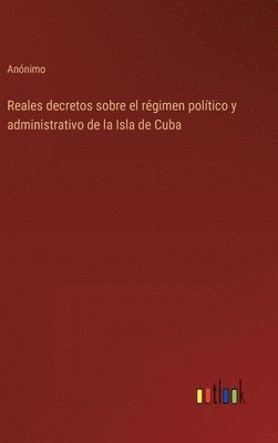 bokomslag Reales decretos sobre el rgimen poltico y administrativo de la Isla de Cuba