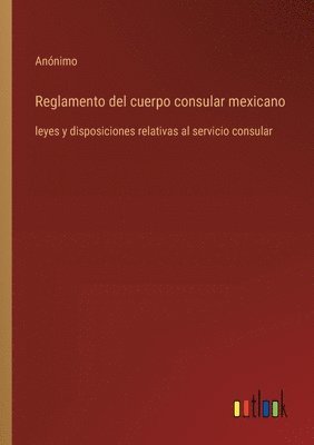 bokomslag Reglamento del cuerpo consular mexicano