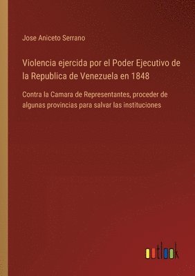 Violencia ejercida por el Poder Ejecutivo de la Republica de Venezuela en 1848 1