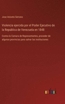 bokomslag Violencia ejercida por el Poder Ejecutivo de la Republica de Venezuela en 1848