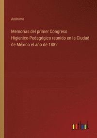 bokomslag Memorias del primer Congreso Higienico-Pedaggico reunido en la Ciudad de Mxico el ao de 1882