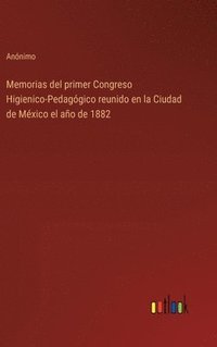 bokomslag Memorias del primer Congreso Higienico-Pedaggico reunido en la Ciudad de Mxico el ao de 1882