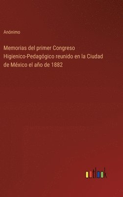 bokomslag Memorias del primer Congreso Higienico-Pedaggico reunido en la Ciudad de Mxico el ao de 1882