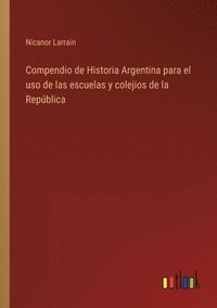 bokomslag Compendio de Historia Argentina para el uso de las escuelas y colejios de la Repblica