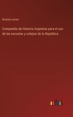 bokomslag Compendio de Historia Argentina para el uso de las escuelas y colejios de la Repblica