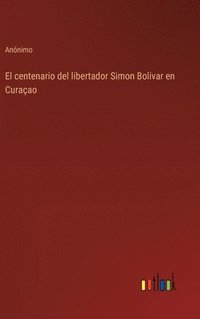 bokomslag El centenario del libertador Simon Bolivar en Curaao