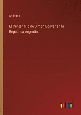 El Centenario de Simn Bolvar en la Repblica Argentina 1