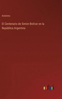 bokomslag El Centenario de Simn Bolvar en la Repblica Argentina