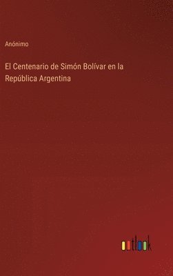 bokomslag El Centenario de Simn Bolvar en la Repblica Argentina