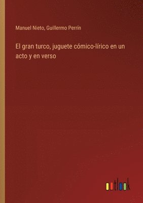 bokomslag El gran turco, juguete cmico-lrico en un acto y en verso