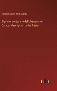 bokomslag El primer centenario del Libertador en Caracas descripcion de las fiestas