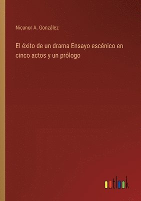 bokomslag El xito de un drama Ensayo escnico en cinco actos y un prlogo