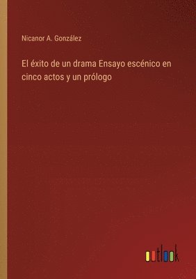 bokomslag éxito de un drama Ensayo escénico en cinco actos y un prólogo
