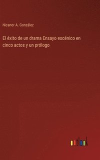 bokomslag El xito de un drama Ensayo escnico en cinco actos y un prlogo