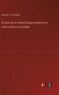bokomslag éxito de un drama Ensayo escénico en cinco actos y un prólogo
