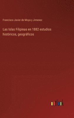 Las Islas Filipinas en 1882 estudios histricos, geogrficos 1