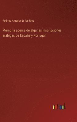 Memoria acerca de algunas inscripciones arbigas de Espaa y Portugal 1