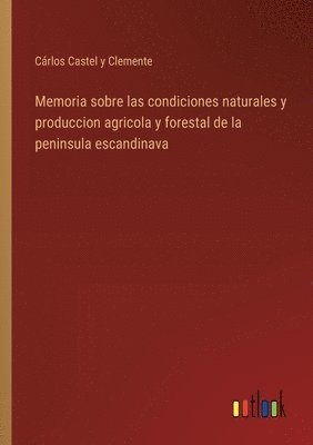 bokomslag Memoria sobre las condiciones naturales y produccion agricola y forestal de la peninsula escandinava