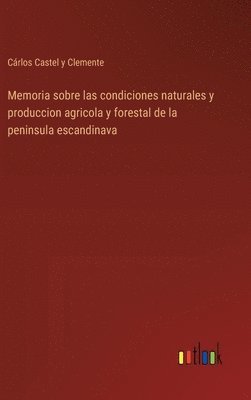 bokomslag Memoria sobre las condiciones naturales y produccion agricola y forestal de la peninsula escandinava